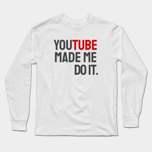 YouTube made me do it. Long Sleeve T-Shirt